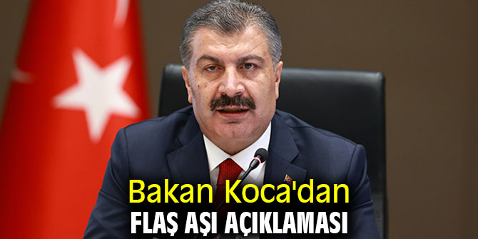 Bakan Koca'dan flaş aşı açıklaması