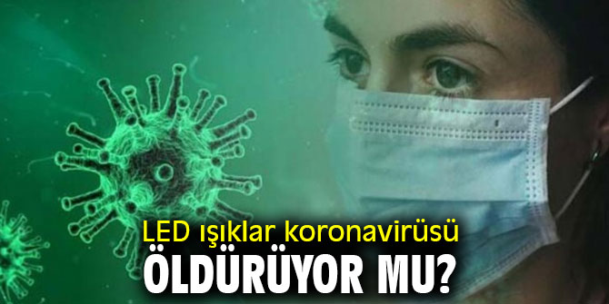LED ışıklar koronavirüsü öldürüyor mu?