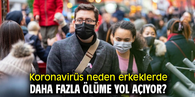 Koronavirüs neden erkekleri daha fazla öldürüyor? İşte yanıtı! 