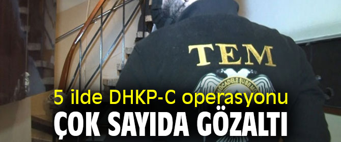 5 ilde DHKP-C operasyonu! 16 gözaltı