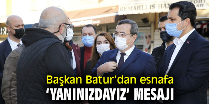 Başkan Batur’dan esnafa ‘yanınızdayız’ mesajı