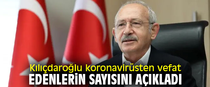 Kılıçdaroğlu koronavirüsten vefat edenlerin sayısını açıkladı