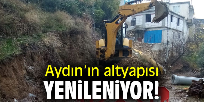 Aydın’ın altyapısı yenileniyor! 