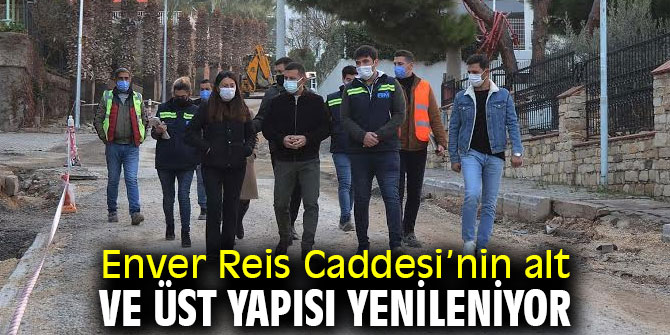 Enver Reis Caddesi’nin alt ve üst yapısı yenileniyor