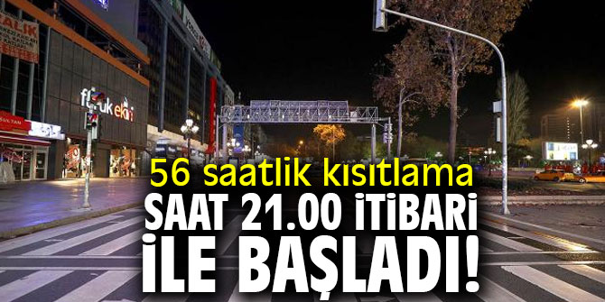56 saatlik kısıtlama saat 21.00 itibari ile başladı!