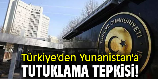 Türkiye'den Yunanistan'a tutuklama tepkisi!