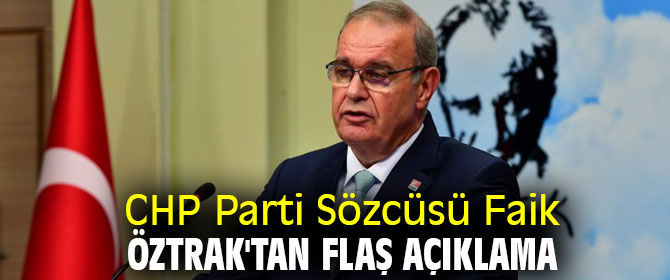 CHP Parti Sözcüsü Faik Öztrak'tan flaş açıklama