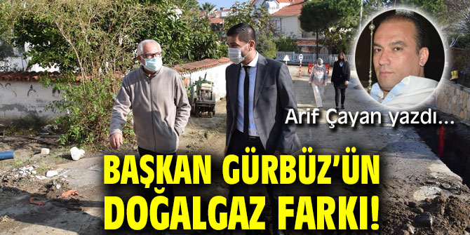 BAŞKAN GÜRBÜZ’ÜN DOĞALGAZ FARKI!