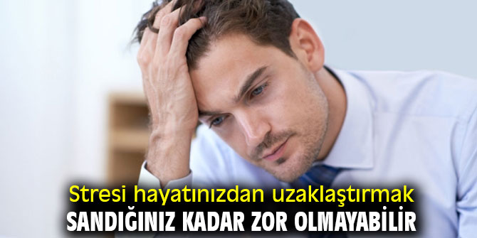 Dikkat! Stresi hayatınızdan uzaklaştırmak sandığınız kadar zor olmayabilir
