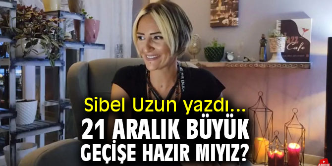 21 ARALIK BÜYÜK GEÇİŞE HAZIR MIYIZ?