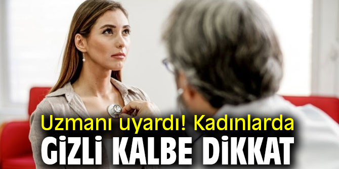 Uzmanı uyardı! Kadınlarda gizli kalbe dikkat