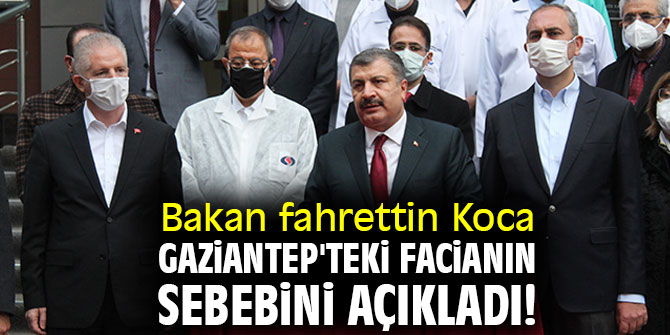 Bakan Koca Gaziantep'teki facianın sebebini açıkladı!