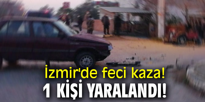 İzmir'de feci kaza! 1 kişi yaralandı!