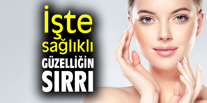 İşte sağlıklı güzelliğin sırrı