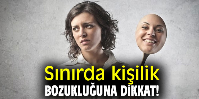 Sınırda kişilik bozukluğuna dikkat!