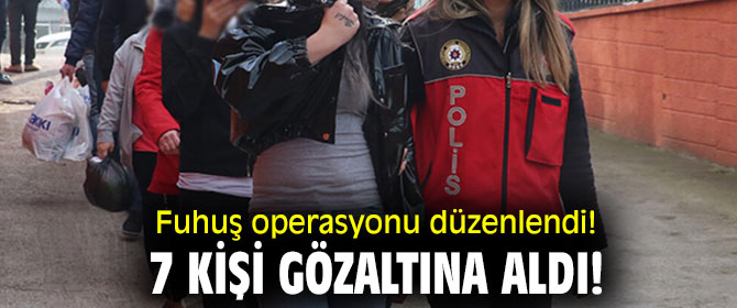 Fuhuş operasyonu düzenlendi! 7 kişi gözaltına aldı!