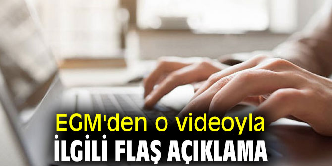 EGM'den o videoyla ilgili flaş açıklama