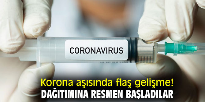 Korona aşısında flaş gelişme! Dağıtımına resmen başladılar