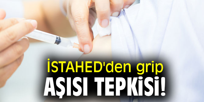  İSTAHED'den grip aşısı tepkisi!