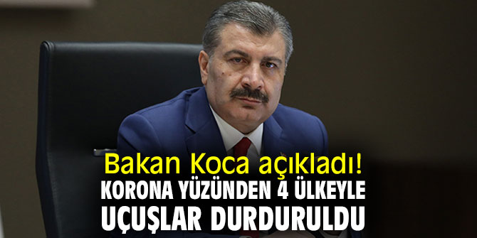 Bakan Koca açıkladı! Korona yüzünden 4 ülkeyle uçuşlar durduruldu