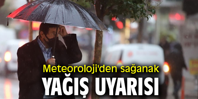 Meteoroloji'den sağanak yağış uyarısı 