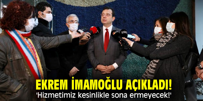 Ekrem İmamoğlu açıkladı! 'Hizmetimiz kesinlikle sona ermeyecek!'