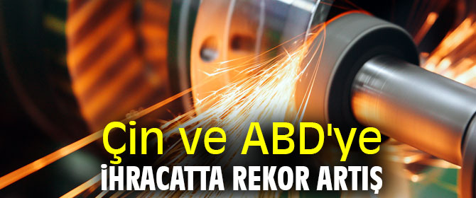 Çin ve ABD'ye ihracatta rekor artış