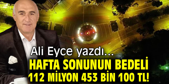 HAFTA SONUNUN BEDELİ 112 MİLYON 453 BİN 100 TL!