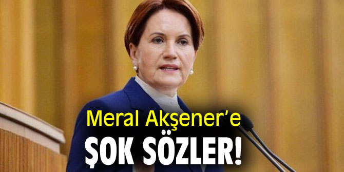 Meral Akşener’e Şok Sözler!