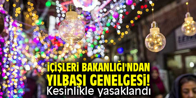 İçişleri Bakanlığı'ndan yılbaşı genelgesi! Kesinlikle yasaklandı