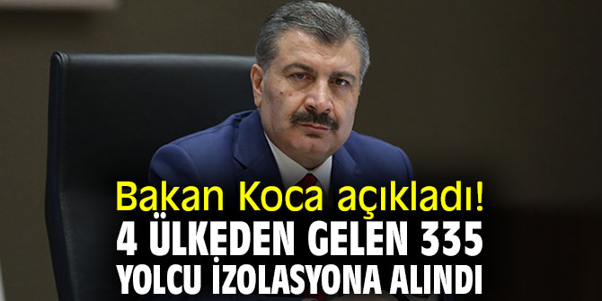 Bakan Koca açıkladı! 4 ülkeden gelen 335 yolcu izolasyona alındı