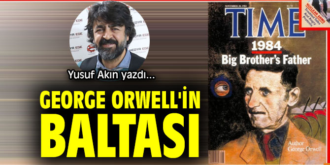 GEORGE ORWELL'İN BALTASI..