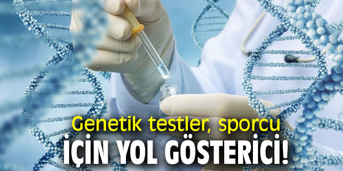 Genetik testler, sporcu için yol gösterici!