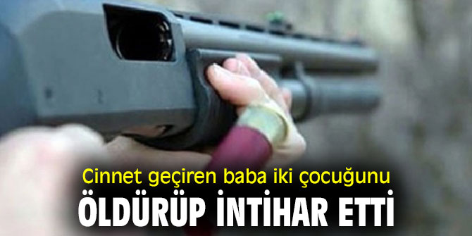 Vahşet! Baba iki çocuğunu öldürüp intihar etti