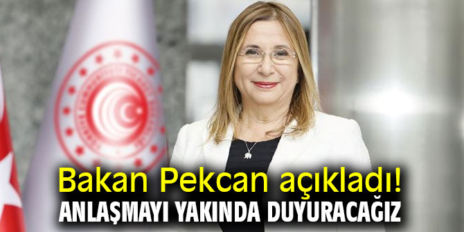 Bakan Pekcan açıkladı! Anlaşmayı yakında duyuracağız