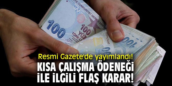 Resmi Gazete'de yayımlandı! Kısa çalışma ödeneği ile ilgili flaş karar! 