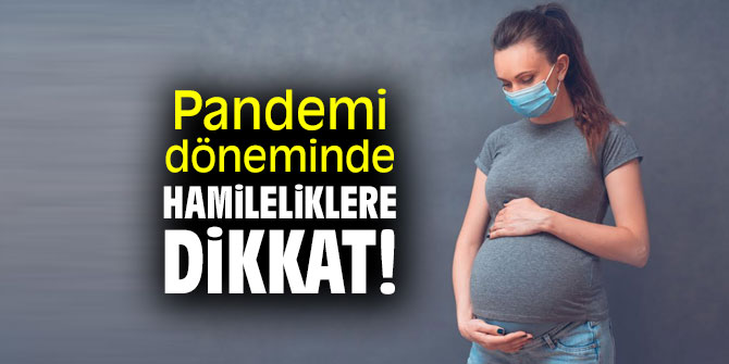 Pandemi döneminde hamileliklere dikkat!