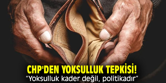 CHP'den yoksulluk tepkisi! “Yoksulluk kader değil, politikadır”