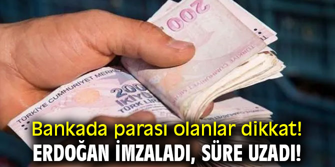 Bankada parası olanlar dikkat! Süre uzadı!