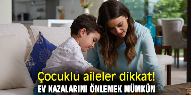 Çocuklu aileler dikkat! Ev kazalarını önlemek mümkün