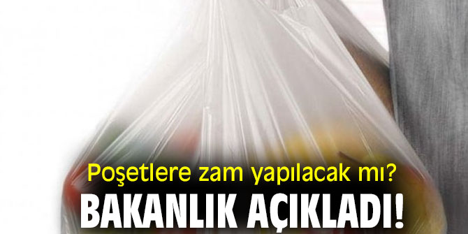 Poşetlere zam yapılacak mı? Bakanlık açıkladı!