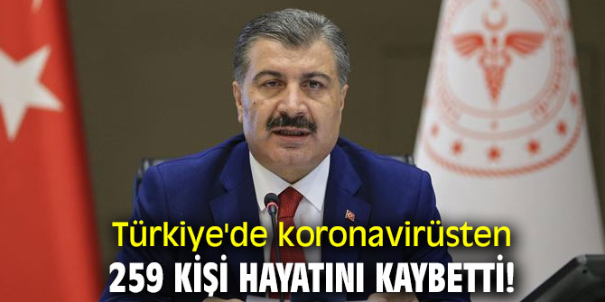 Türkiye'de koronavirüsten 259 kişi hayatını kaybetti! 