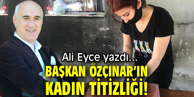 BAŞKAN ÖZÇINAR’IN KADIN TİTİZLİĞİ!
