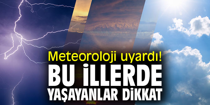Meteoroloji uyardı! Bu illerde yaşayanlar dikkat! 