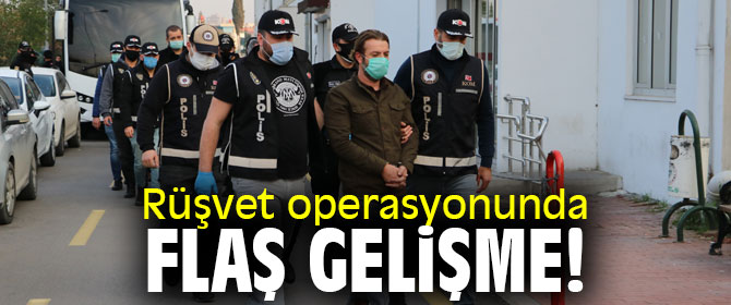 Rüşvet operasyonunda flaş gelişme!