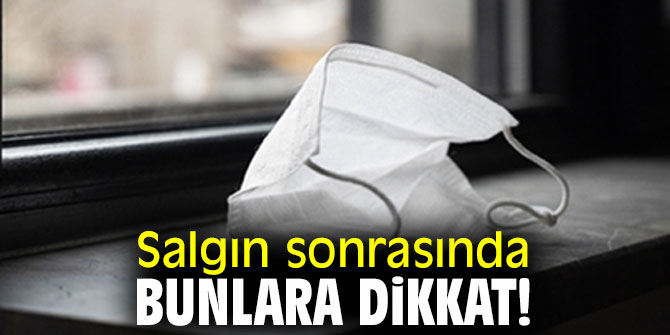 Uzmanı açıkladı! Salgın sonrasında bunlara dikkat!