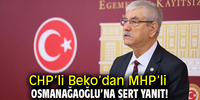 CHP’li Beko’dan MHP’li Osmanağaoğlu’na sert yanıt!