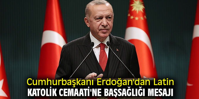 Erdoğan'dan Latin Katolik Cemaati'ne başsağlığı mesajı