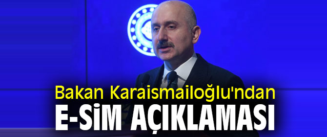 Bakan Karaismailoğlu'ndan e-Sim açıklaması