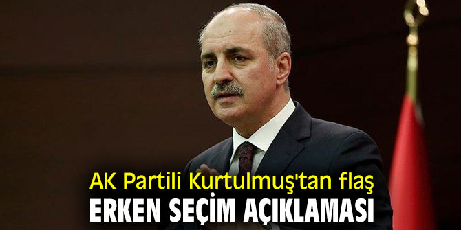 AK Partili Kurtulmuş'tan flaş erken seçim açıklaması